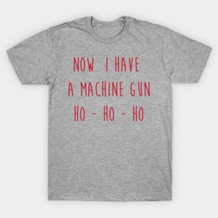 Now I have a Machine Gun Ho - Ho - Ho T-Shirt